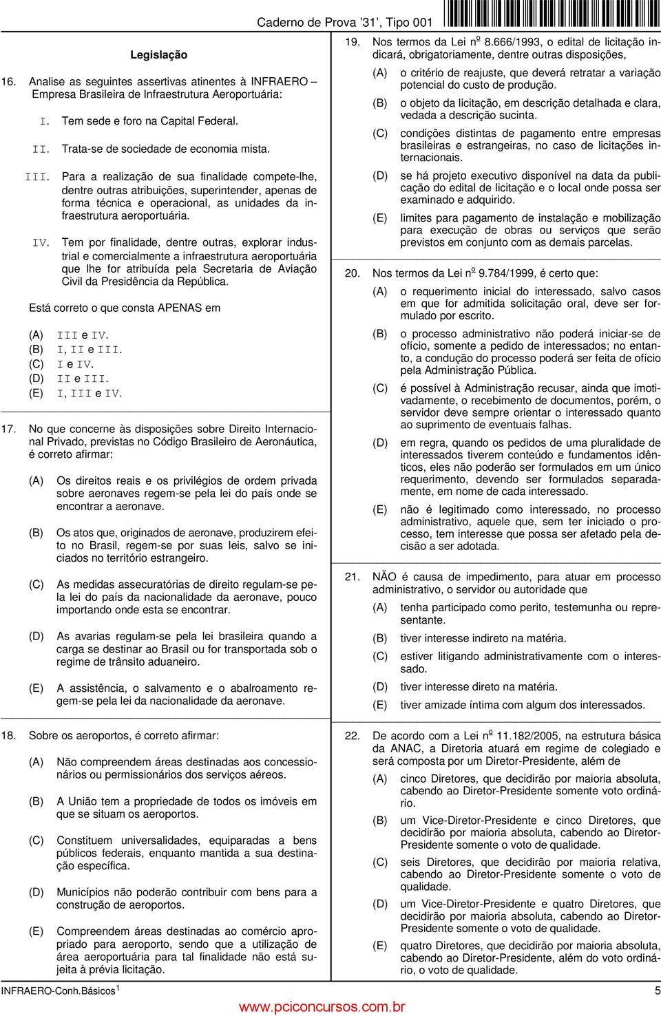 Para a realização de sua finalidade compete-lhe, dentre outras atribuições, superintender, apenas de forma técnica e operacional, as unidades da infraestrutura aeroportuária. IV.