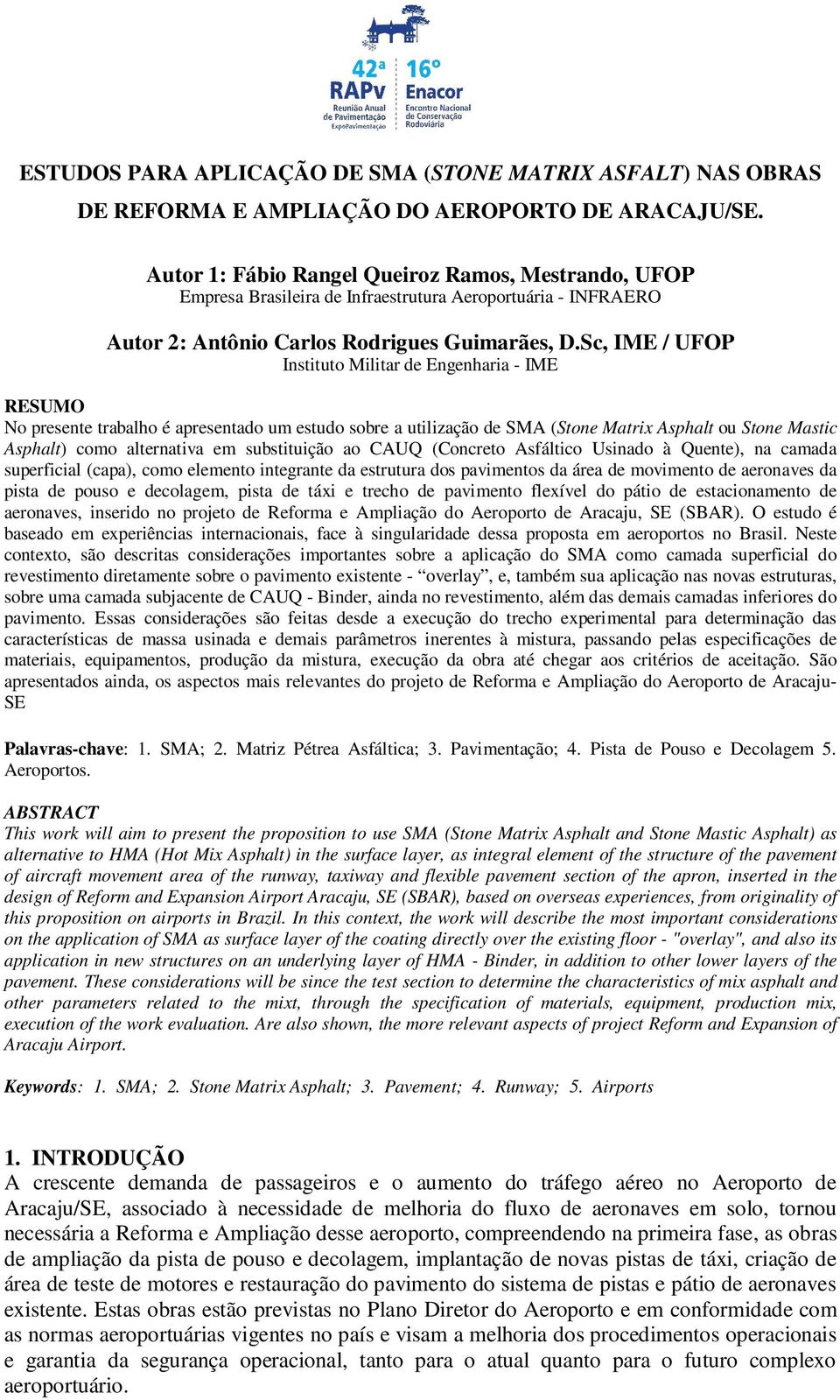 Sc, IME / UFOP Instituto Militar de Engenharia - IME RESUMO No presente trabalho é apresentado um estudo sobre a utilização de SMA (Stone Matrix Asphalt ou Stone Mastic Asphalt) como alternativa em