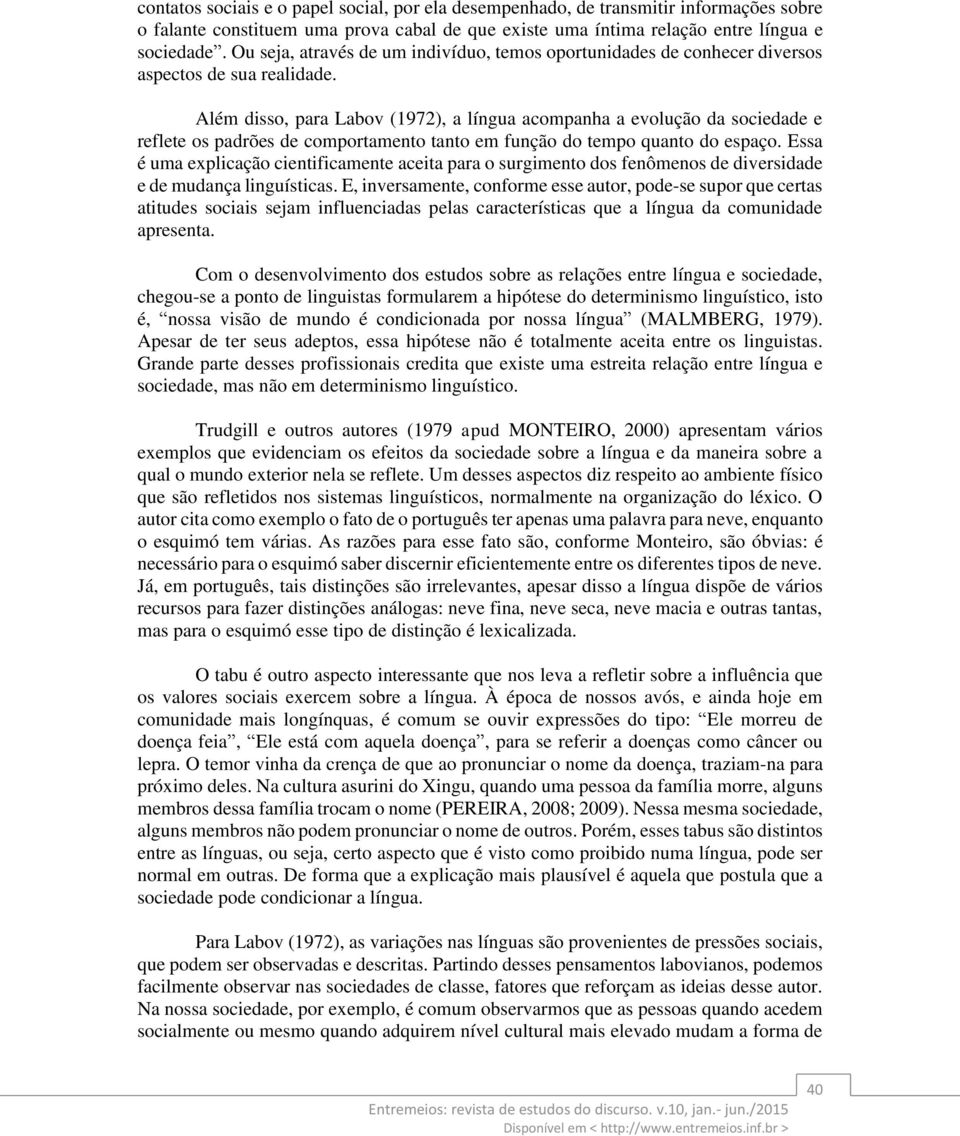 Além disso, para Labov (1972), a língua acompanha a evolução da sociedade e reflete os padrões de comportamento tanto em função do tempo quanto do espaço.