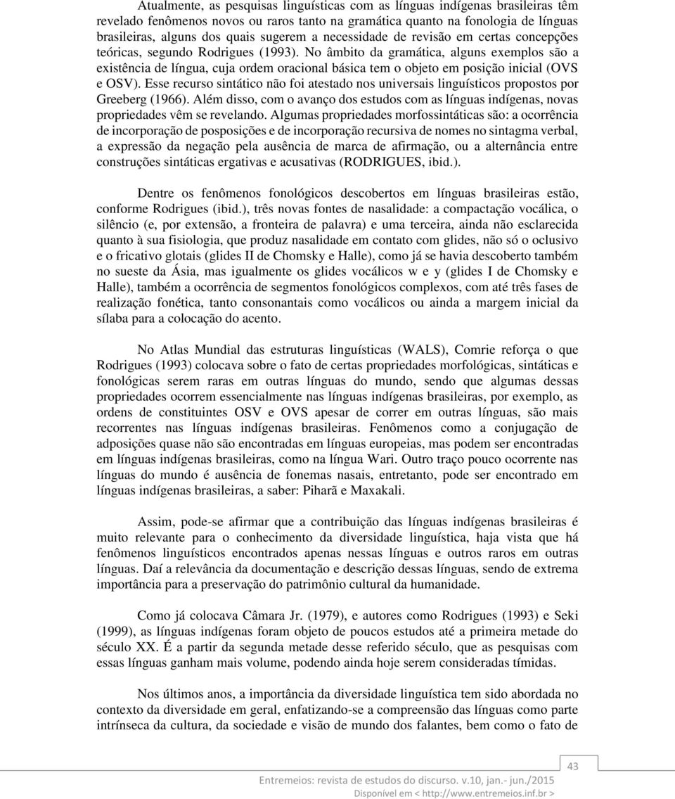 No âmbito da gramática, alguns exemplos são a existência de língua, cuja ordem oracional básica tem o objeto em posição inicial (OVS e OSV).