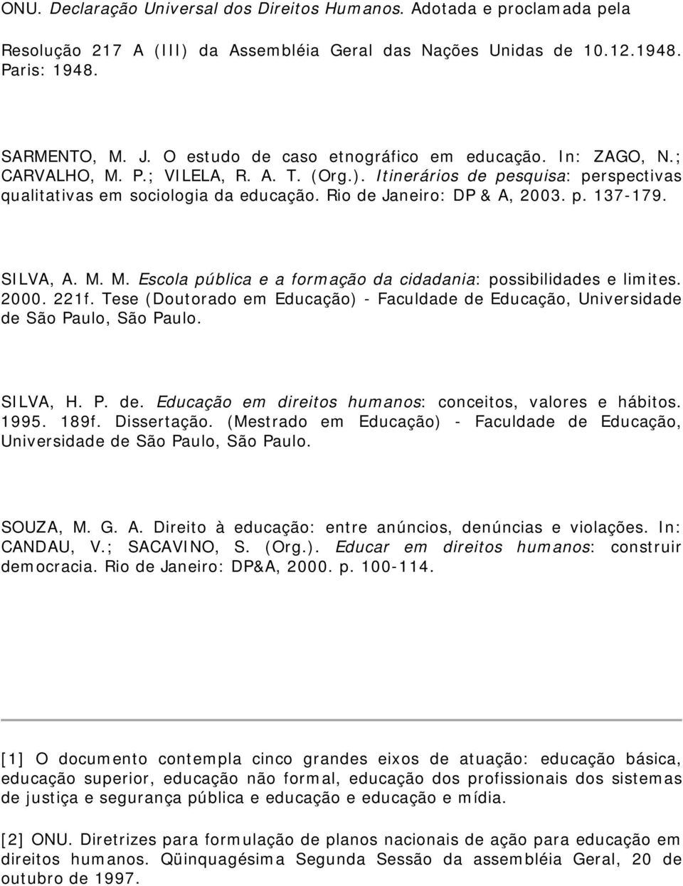 Rio de Janeiro: DP & A, 2003. p. 137-179. SILVA, A. M. M. Escola pública e a formação da cidadania: possibilidades e limites. 2000. 221f.