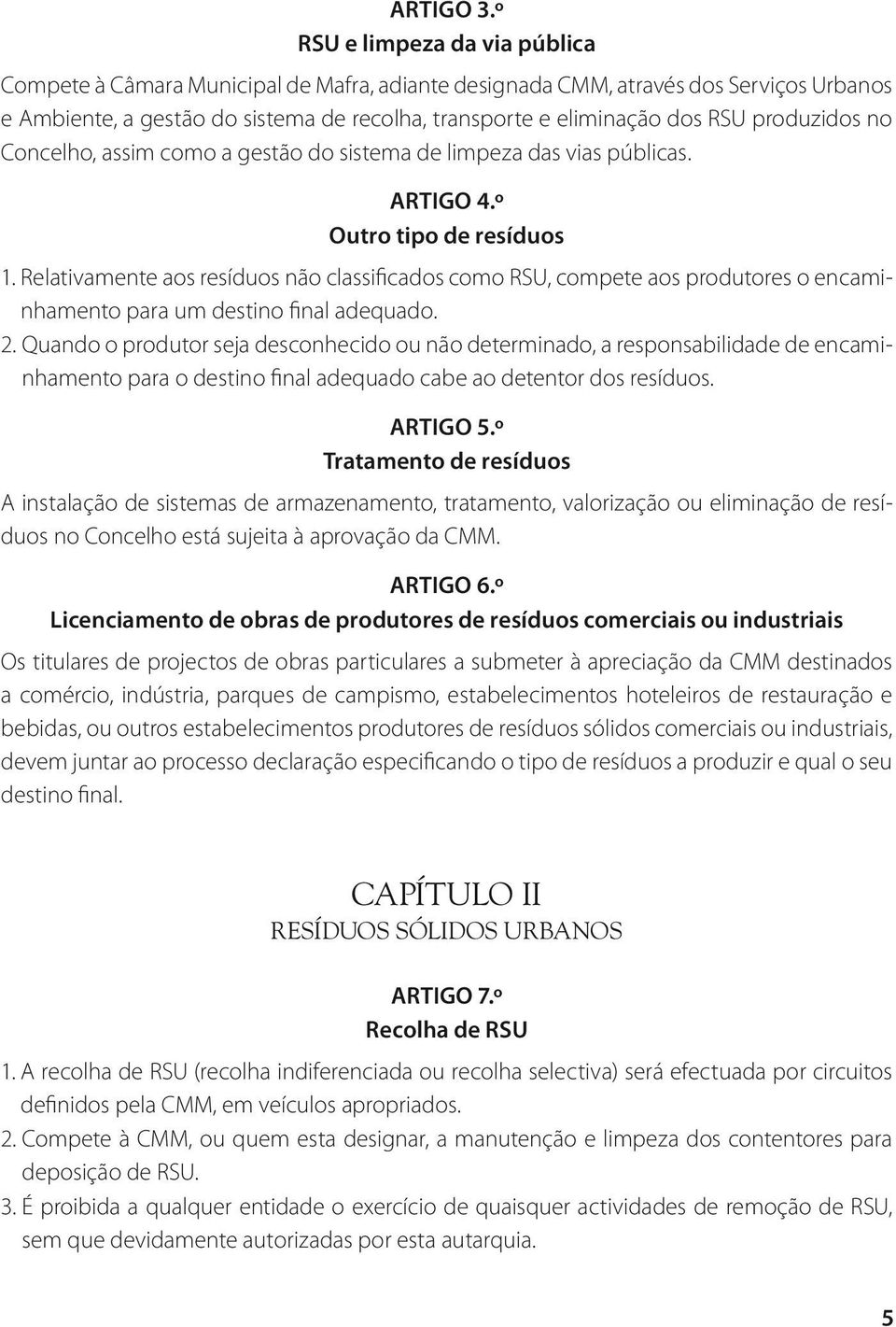 produzidos no Concelho, assim como a gestão do sistema de limpeza das vias públicas. Artigo 4.º Outro tipo de resíduos 1.