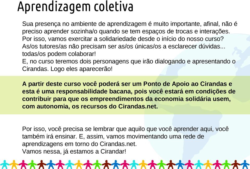 E, no curso teremos dois personagens que irão dialogando e apresentando o Cirandas. Logo eles aparecerão!