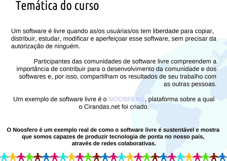 Participantes das comunidades de software livre compreendem a importância de contribuir para o desenvolvimento da comunidade e dos softwares e, por isso, compartilham os