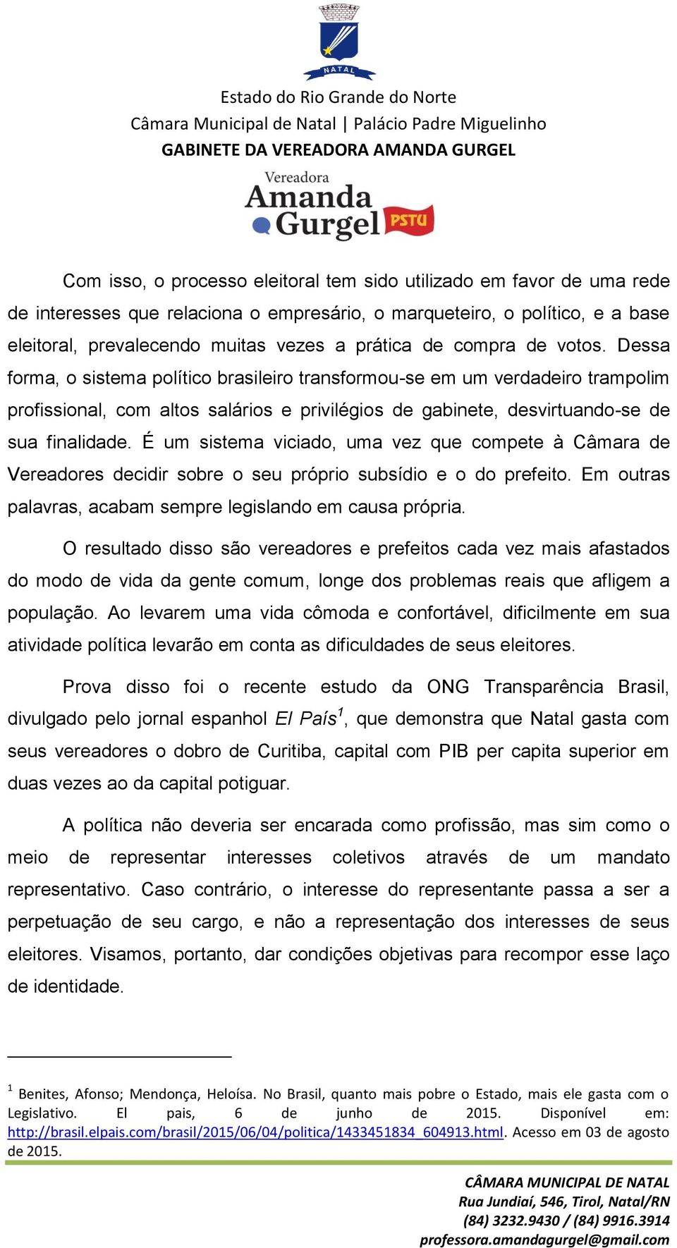 É um sistema viciado, uma vez que compete à Câmara de Vereadores decidir sobre o seu próprio subsídio e o do prefeito. Em outras palavras, acabam sempre legislando em causa própria.