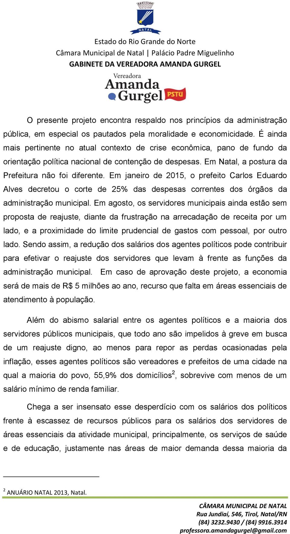 Em janeiro de 2015, o prefeito Carlos Eduardo Alves decretou o corte de 25% das despesas correntes dos órgãos da administração municipal.