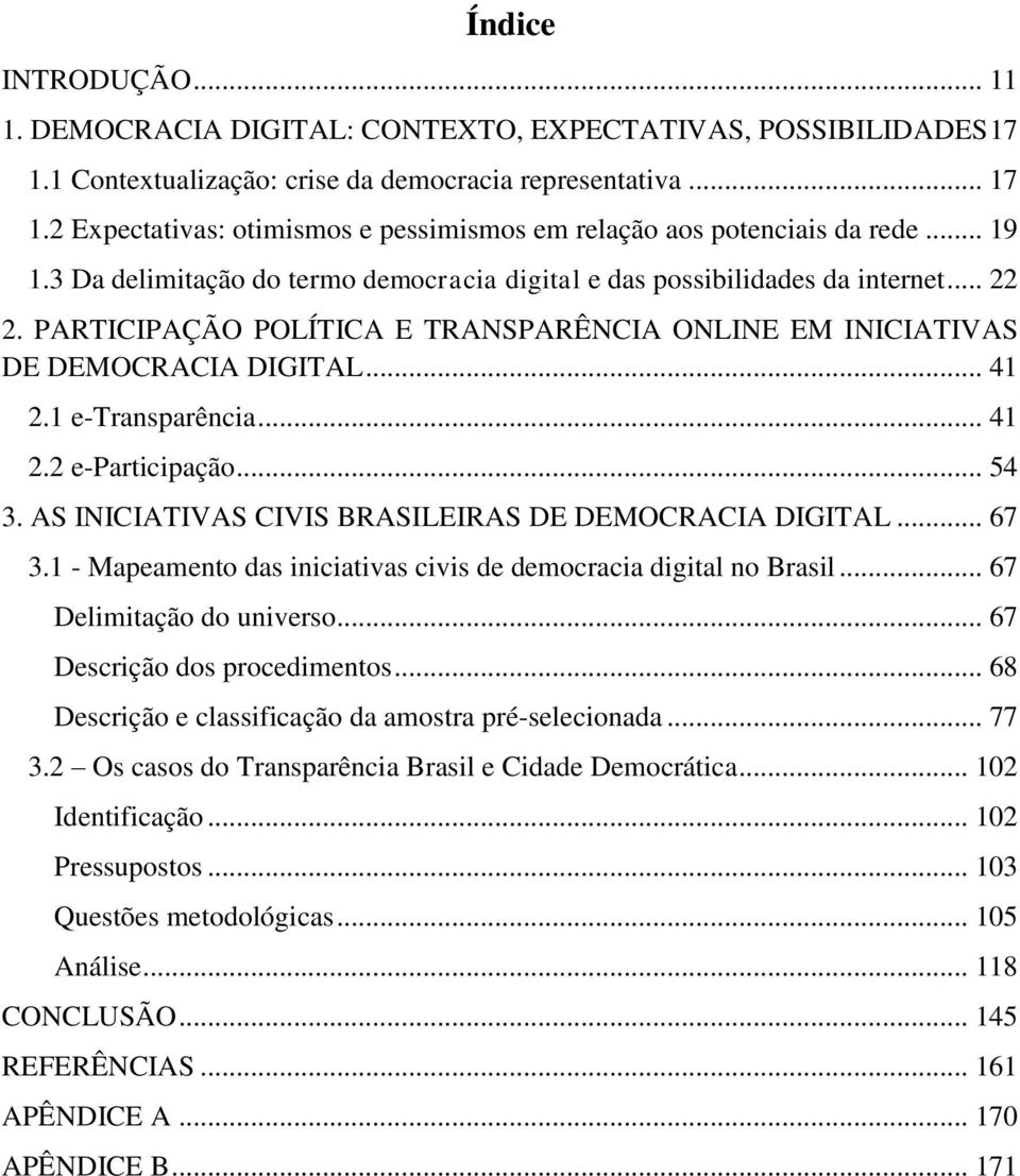 1 e-transparência... 41 2.2 e-participação... 54 3. AS INICIATIVAS CIVIS BRASILEIRAS DE DEMOCRACIA DIGITAL... 67 3.1 - Mapeamento das iniciativas civis de democracia digital no Brasil.