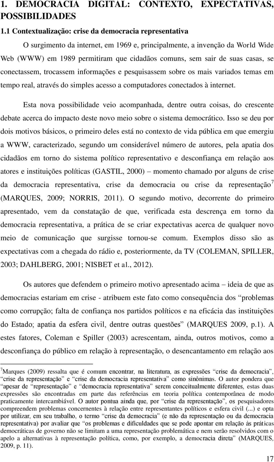 casas, se conectassem, trocassem informações e pesquisassem sobre os mais variados temas em tempo real, através do simples acesso a computadores conectados à internet.