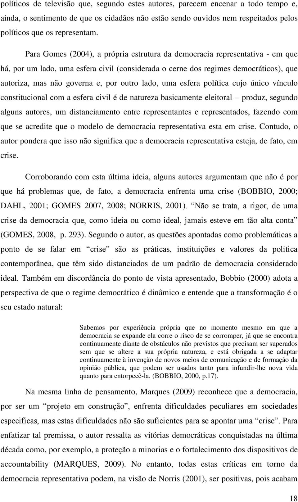 outro lado, uma esfera política cujo único vínculo constitucional com a esfera civil é de natureza basicamente eleitoral produz, segundo alguns autores, um distanciamento entre representantes e