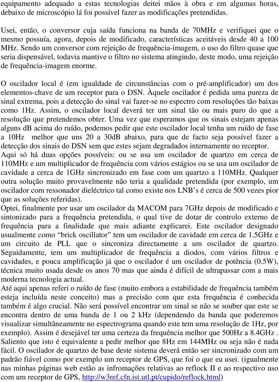 Sendo um conversor com rejeição de frequência-imagem, o uso do filtro quase que seria dispensável, todavia mantive o filtro no sistema atingindo, deste modo, uma rejeição de frequência-imagem enorme.