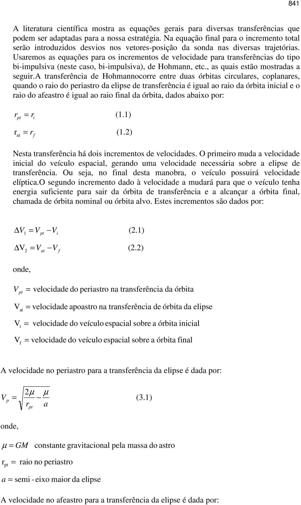 Usaemos as equações paa os ncementos de velocdade paa tanseêncas do tpo b-mpulsva (neste caso, b-mpulsva), de Hohmann, etc., as quas estão mostadas a segu.