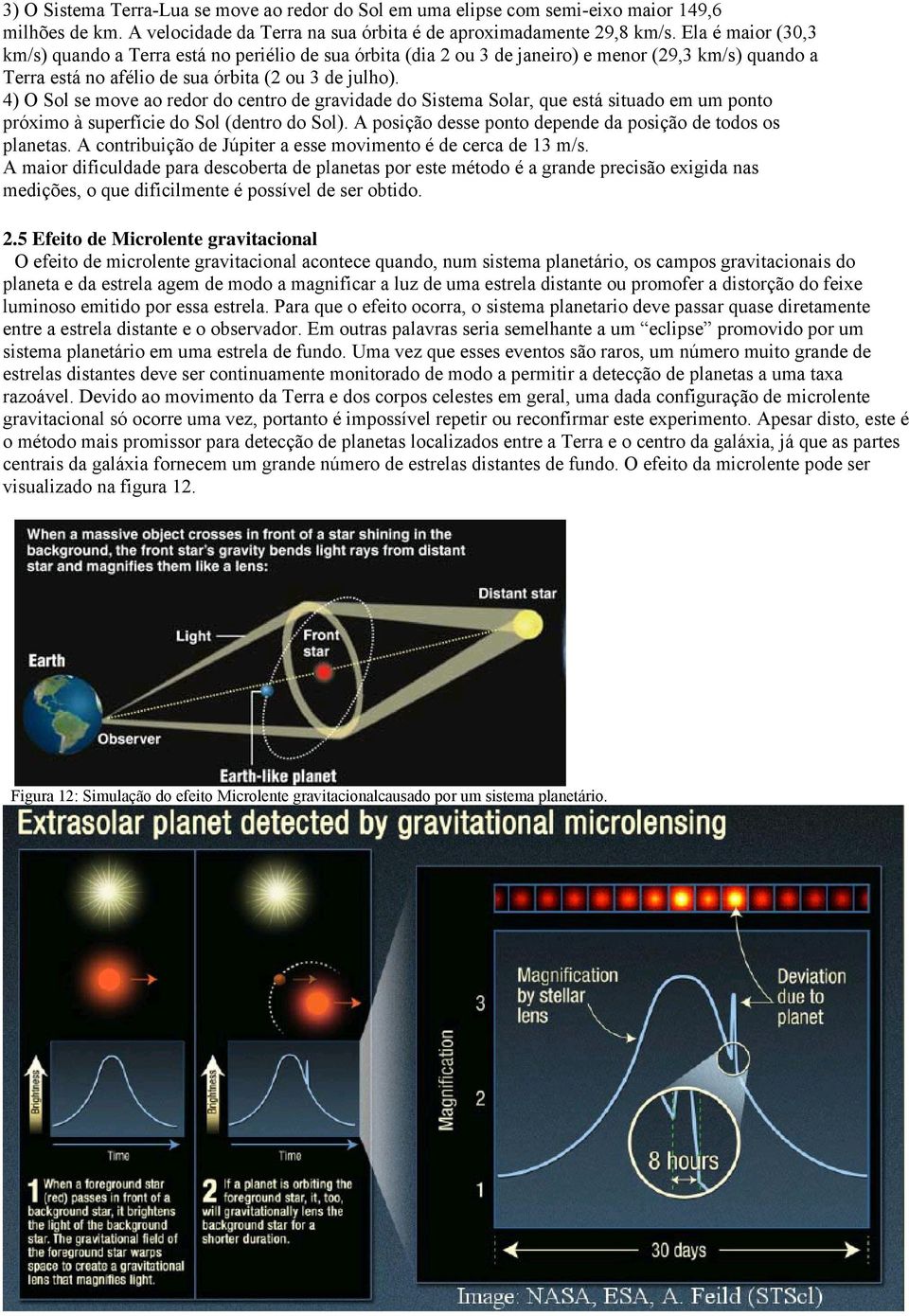 4) O Sol se move ao redor do centro de gravidade do Sistema Solar, que está situado em um ponto próximo à superfície do Sol (dentro do Sol).