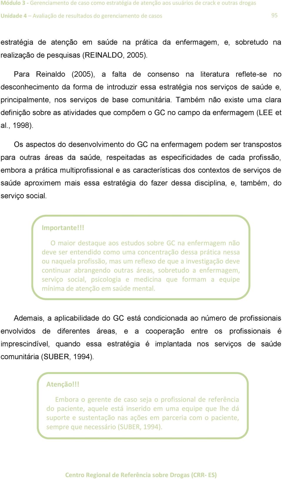 Para Reinaldo (2005), a falta de consenso na literatura reflete-se no desconhecimento da forma de introduzir essa estratégia nos serviços de saúde e, principalmente, nos serviços de base comunitária.