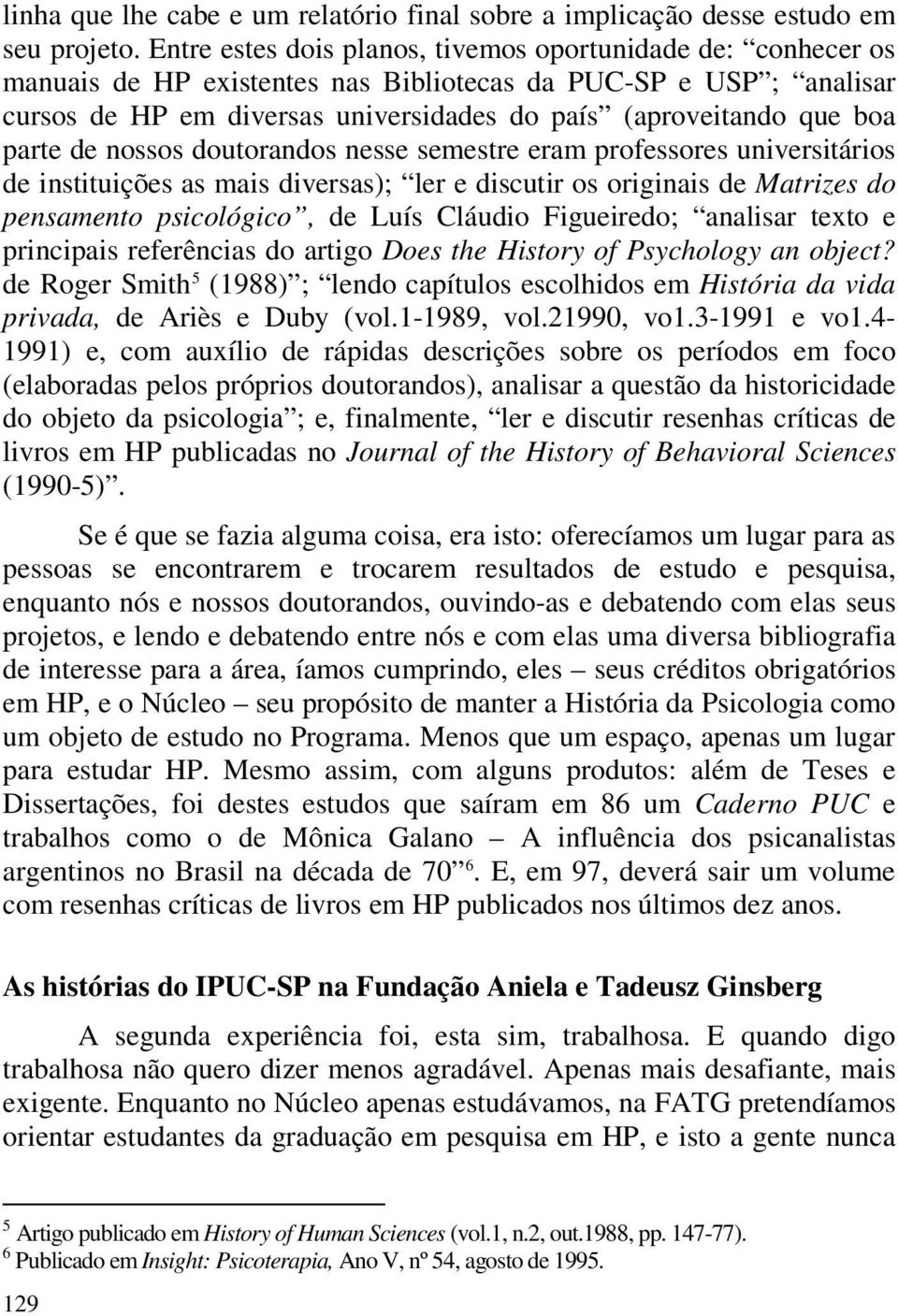 parte de nossos doutorandos nesse semestre eram professores universitários de instituições as mais diversas); ler e discutir os originais de Matrizes do pensamento psicológico, de Luís Cláudio