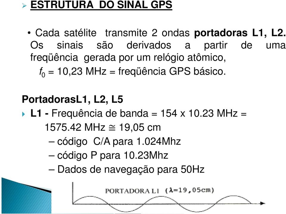 MHz feqüência GPS báico. PoadoaL1, L2, L5 L1 - Fequência de banda 154 x 10.