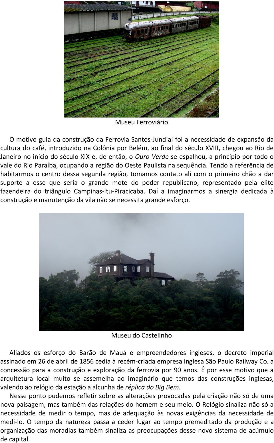 Tendo a referência de habitarmos o centro dessa segunda região, tomamos contato ali com o primeiro chão a dar suporte a esse que seria o grande mote do poder republicano, representado pela elite