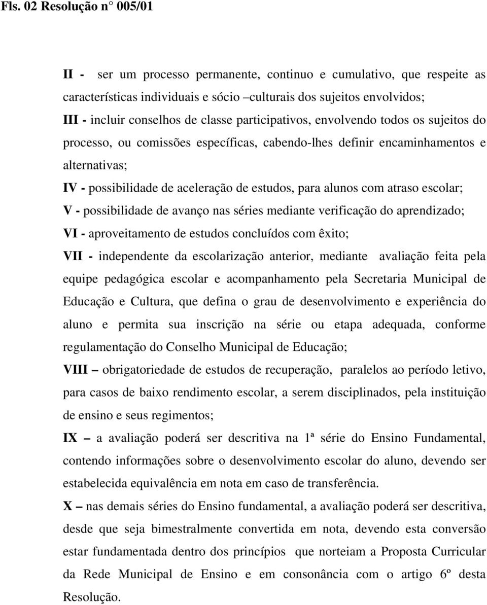 alunos com atraso escolar; V - possibilidade de avanço nas séries mediante verificação do aprendizado; VI - aproveitamento de estudos concluídos com êxito; VII - independente da escolarização