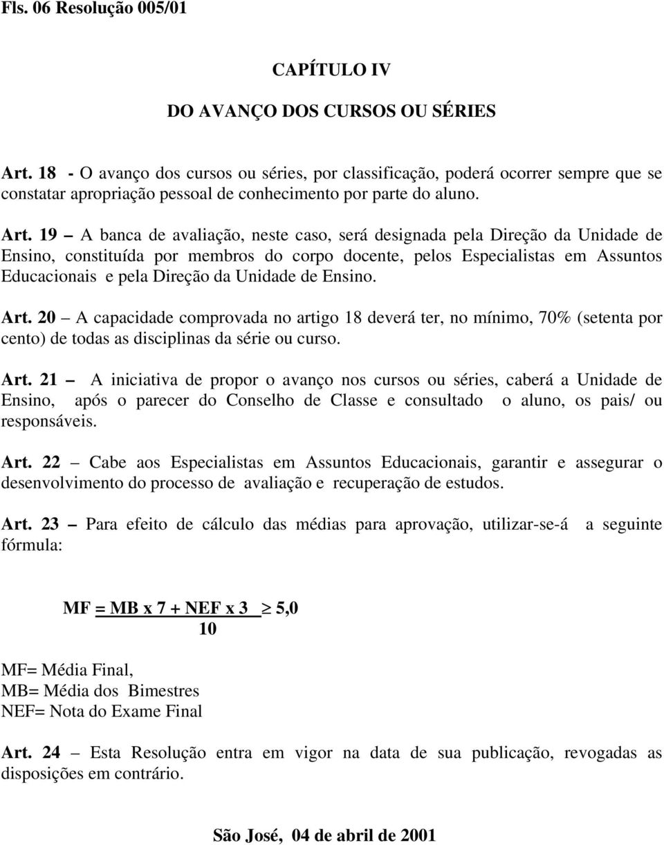 19 A banca de avaliação, neste caso, será designada pela Direção da Unidade de Ensino, constituída por membros do corpo docente, pelos Especialistas em Assuntos Educacionais e pela Direção da Unidade