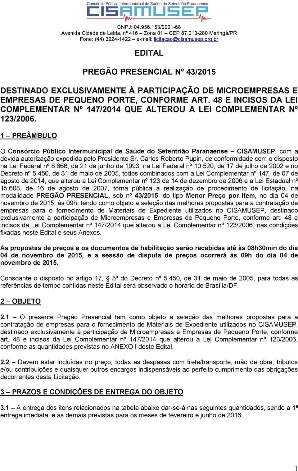 1 PREÂMBULO O Consórcio Público Intermunicipal de Saúde do Setentrião Paranaense CISAMUSEP, com a devida autorização expedida pelo Presidente Sr.