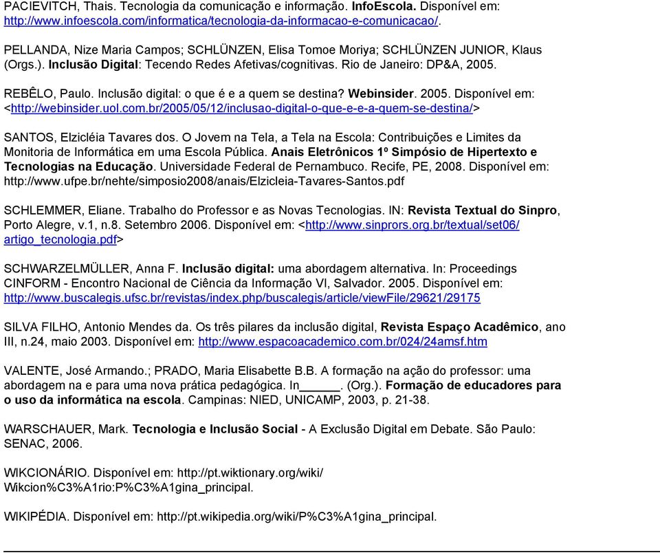Inclusão digital: o que é e a quem se destina? Webinsider. 2005. Disponível em: <http://webinsider.uol.com.br/2005/05/12/inclusao-digital-o-que-e-e-a-quem-se-destina/> SANTOS, Elzicléia Tavares dos.