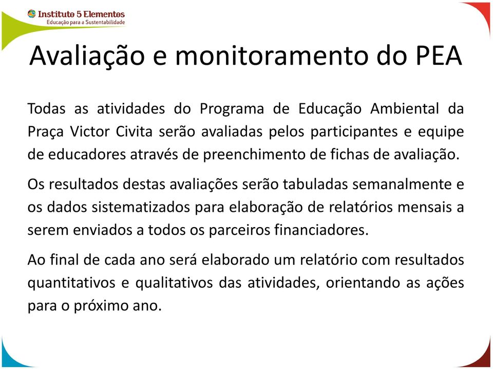 Os resultados destas avaliações serão tabuladas semanalmente e os dados sistematizados para elaboração de relatórios mensais a serem