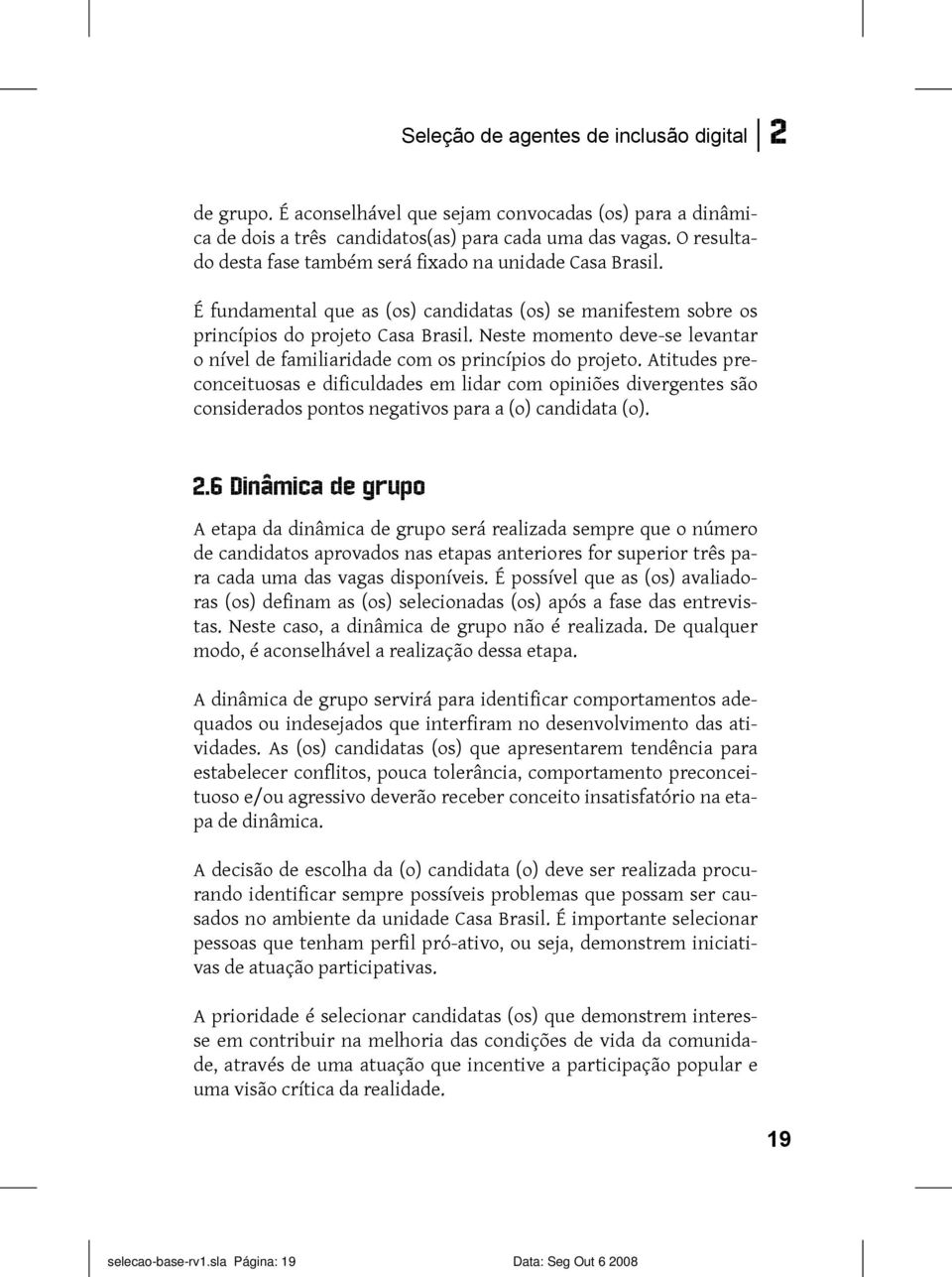 Neste momento deve-se levantar o nível de familiaridade com os princípios do projeto.