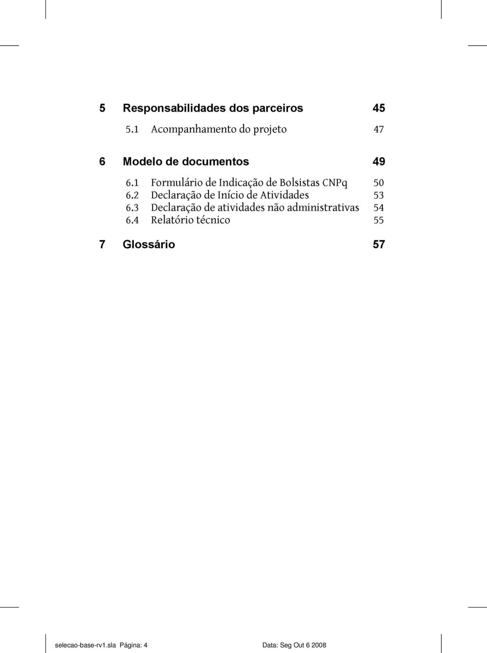 sla Página: 4 Acompanhamento do projeto Formulário de Indicação de Bolsistas