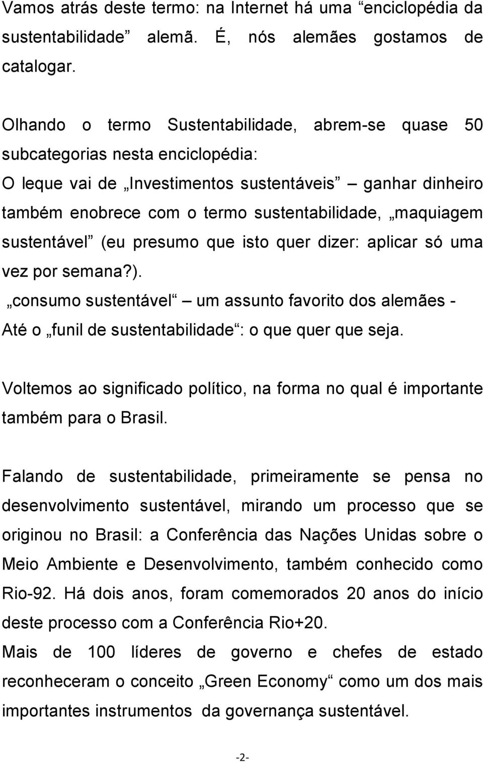 sustentável (eu presumo que isto quer dizer: aplicar só uma vez por semana?). consumo sustentável um assunto favorito dos alemães - Até o funil de sustentabilidade : o que quer que seja.