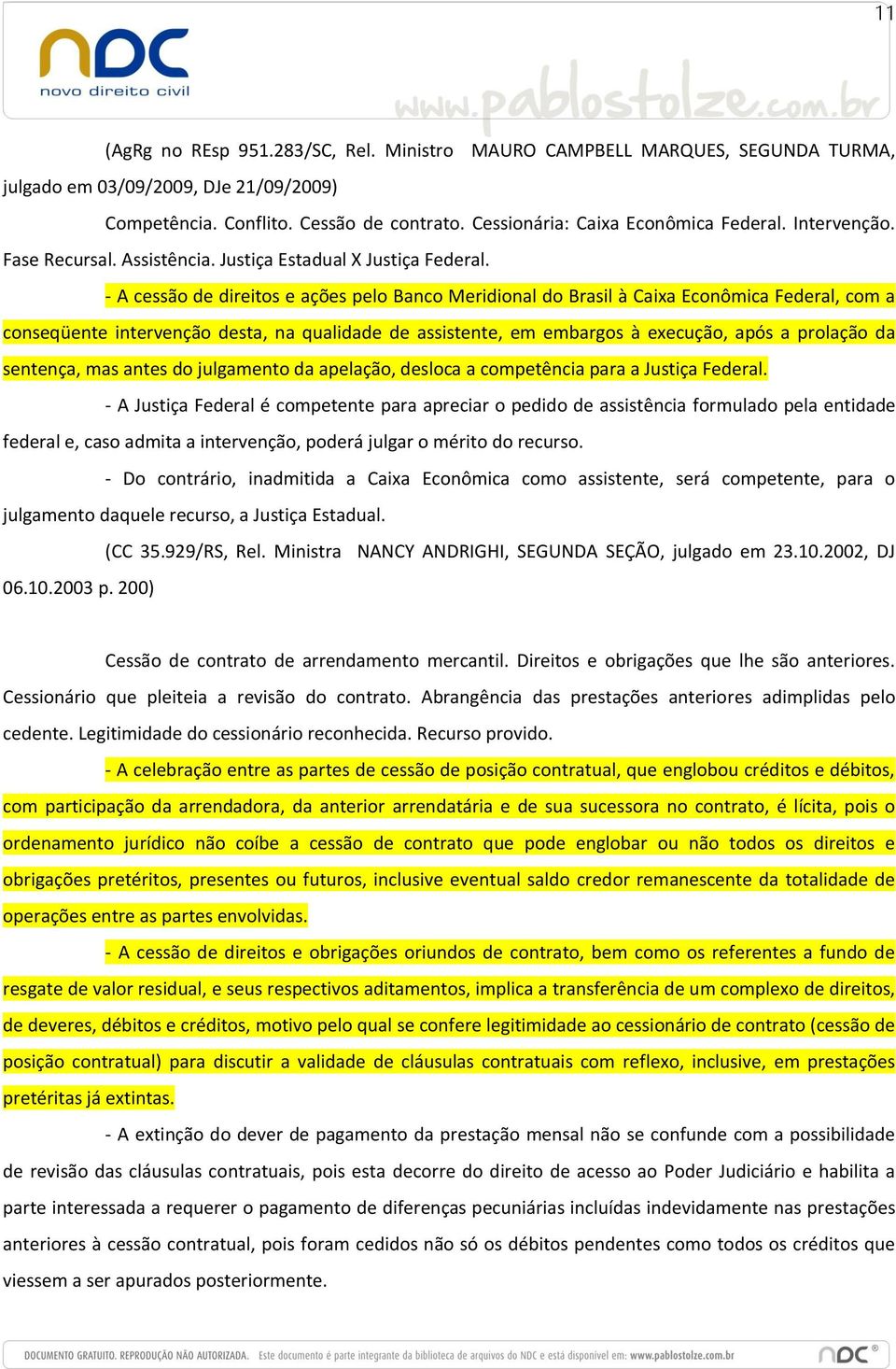 - A cessão de direitos e ações pelo Banco Meridional do Brasil à Caixa Econômica Federal, com a conseqüente intervenção desta, na qualidade de assistente, em embargos à execução, após a prolação da
