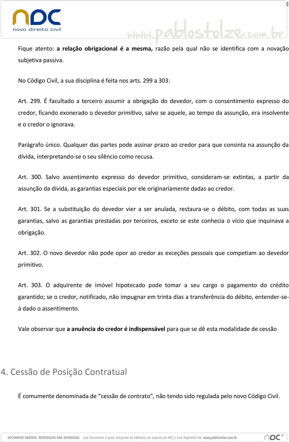 É facultado a terceiro assumir a obrigação do devedor, com o consentimento expresso do credor, ficando exonerado o devedor primitivo, salvo se aquele, ao tempo da assunção, era insolvente e o credor