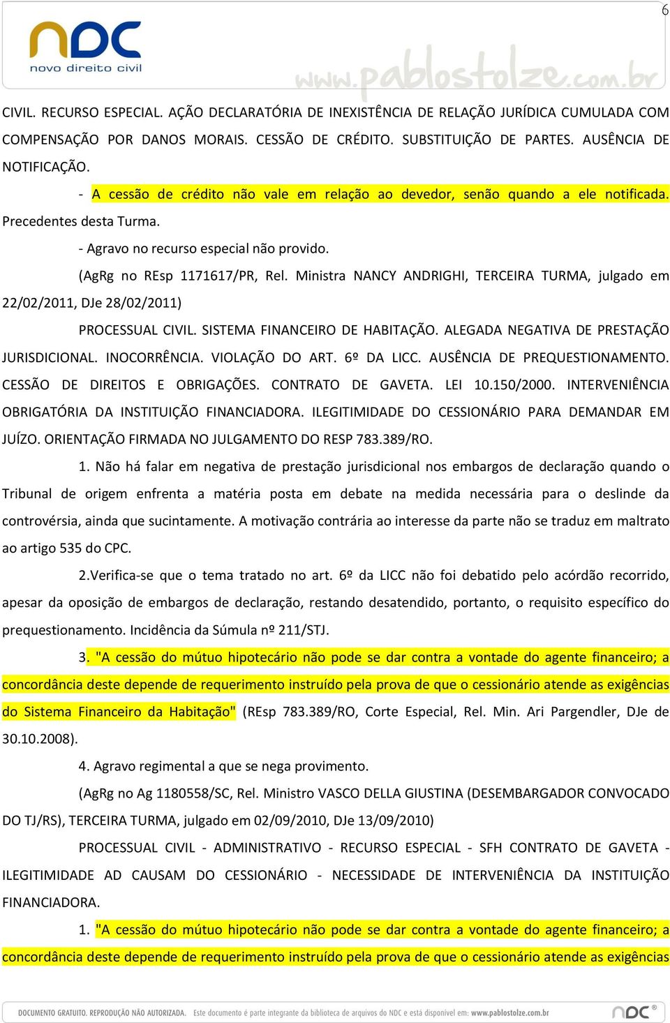 Ministra NANCY ANDRIGHI, TERCEIRA TURMA, julgado em 22/02/2011, DJe 28/02/2011) PROCESSUAL CIVIL. SISTEMA FINANCEIRO DE HABITAÇÃO. ALEGADA NEGATIVA DE PRESTAÇÃO JURISDICIONAL. INOCORRÊNCIA.