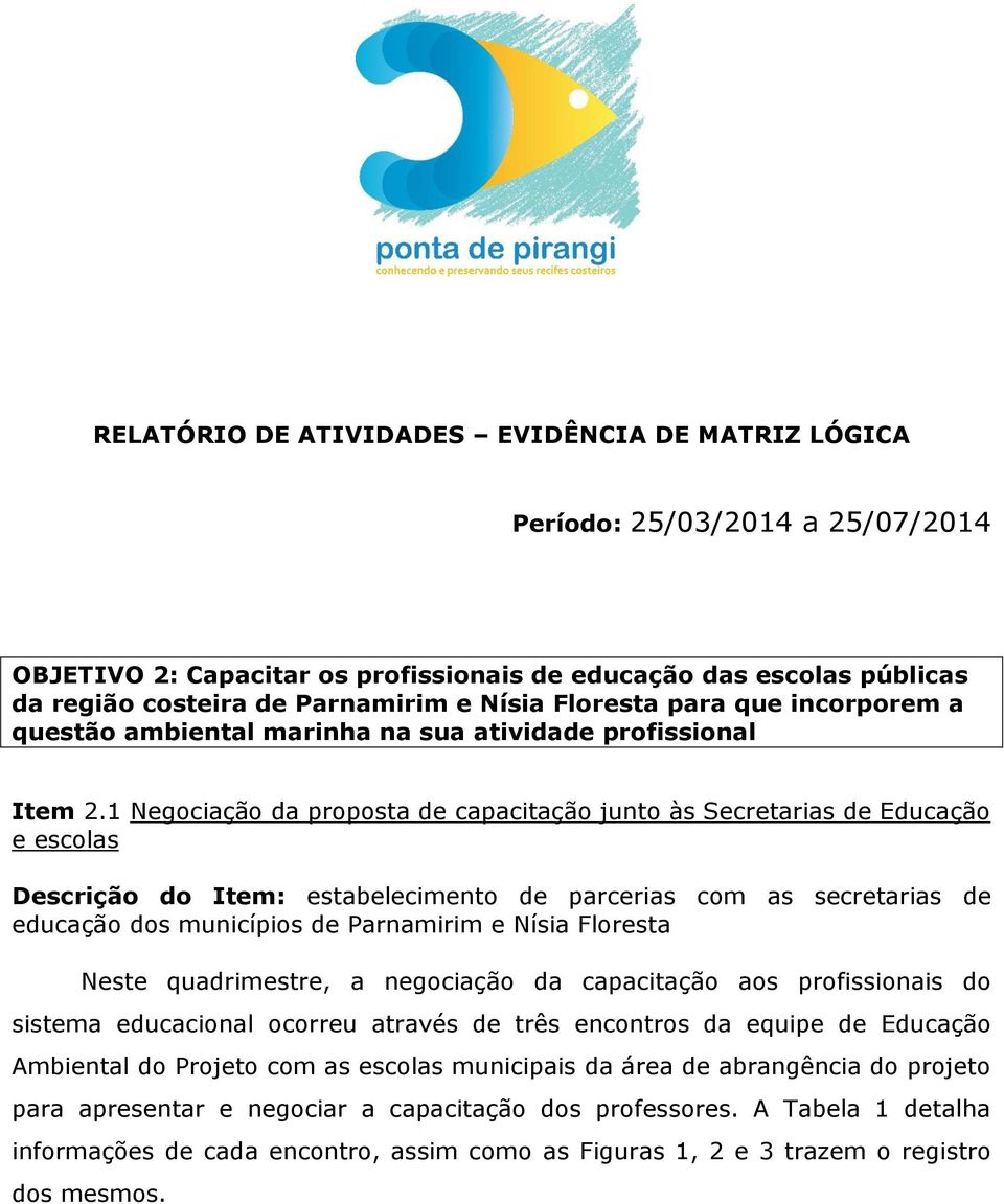 1 Negociação da proposta de capacitação junto às Secretarias de Educação e escolas Descrição do Item: estabelecimento de parcerias com as secretarias de educação dos municípios de Parnamirim e Nísia