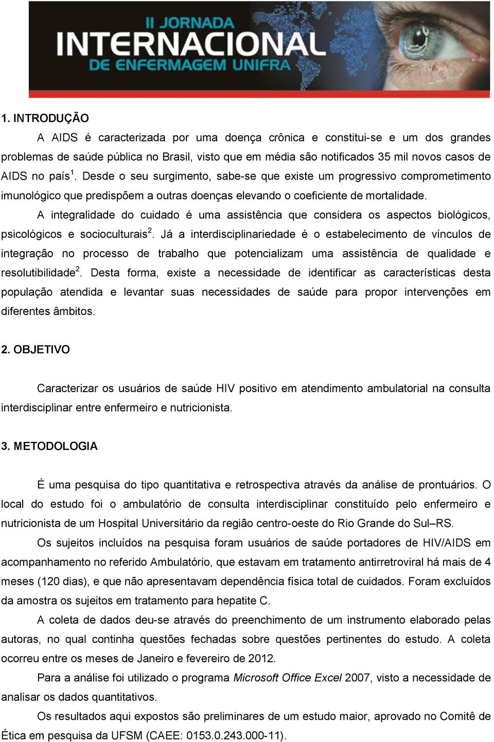 A integralidade do cuidado é uma assistência que considera os aspectos biológicos, psicológicos e socioculturais 2.