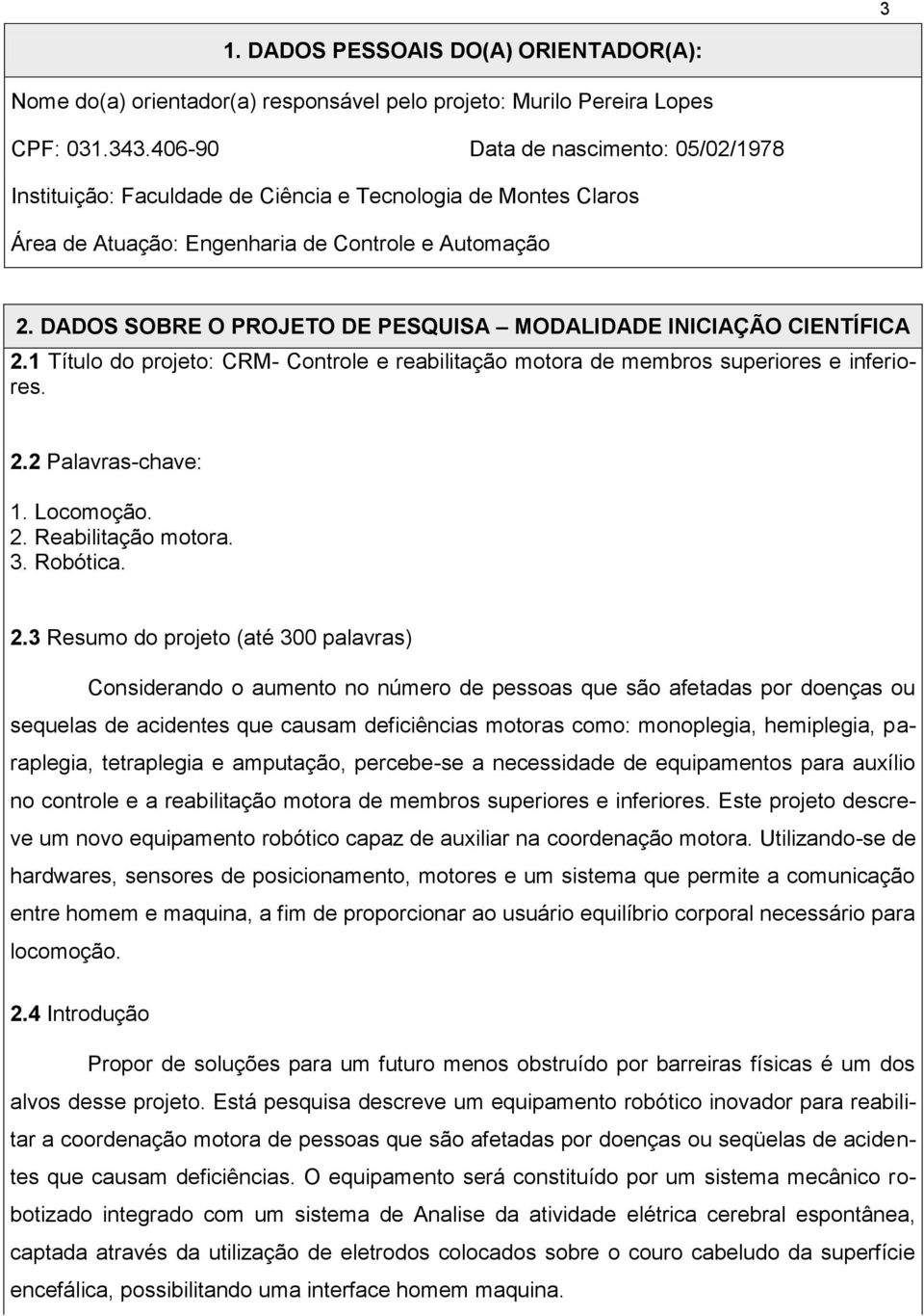 DADOS SOBRE O PROJETO DE PESQUISA MODALIDADE INICIAÇÃO CIENTÍFICA 2.1 Título do projeto: CRM- Controle e reabilitação motora de membros superiores e inferiores. 2.2 Palavras-chave: 1. Locomoção. 2. Reabilitação motora.