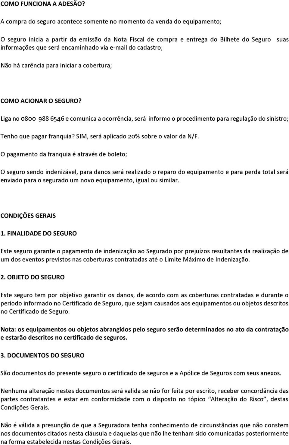 encaminhado via e-mail do cadastro; Não há carência para iniciar a cobertura; COMO ACIONAR O SEGURO?