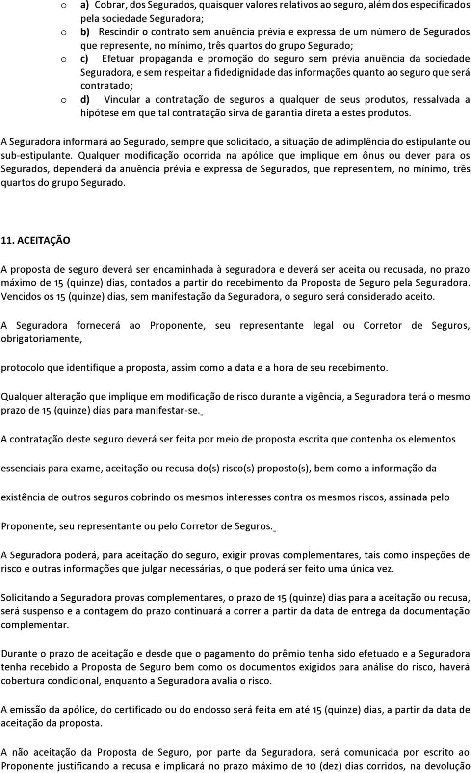 quanto ao seguro que será contratado; o d) Vincular a contratação de seguros a qualquer de seus produtos, ressalvada a hipótese em que tal contratação sirva de garantia direta a estes produtos.