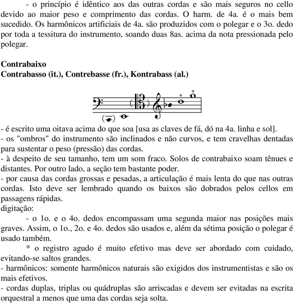 ), Kontrabass (al.) - é escrito uma oitava acima do que soa [usa as claves de fá, dó na 4a. linha e sol].