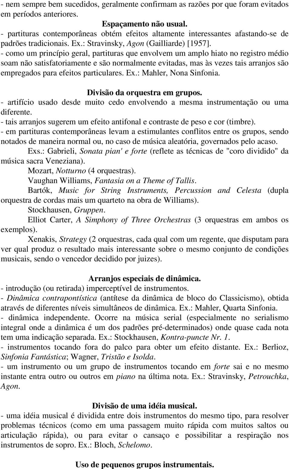 - como um princípio geral, partituras que envolvem um amplo hiato no registro médio soam não satisfatoriamente e são normalmente evitadas, mas às vezes tais arranjos são empregados para efeitos