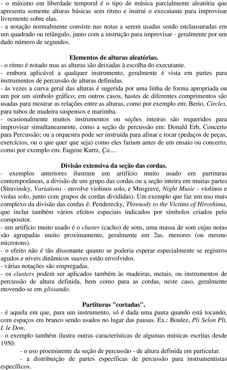 Elementos de alturas aleatórias. - o ritmo é notado mas as alturas são deixadas à escolha do executante.