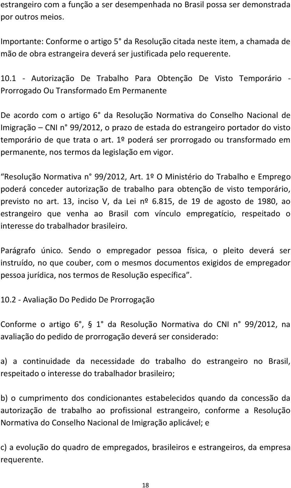 1 - Autorização De Trabalho Para Obtenção De Visto Temporário - Prorrogado Ou Transformado Em Permanente De acordo com o artigo 6 da Resolução Normativa do Conselho Nacional de Imigração CNI n