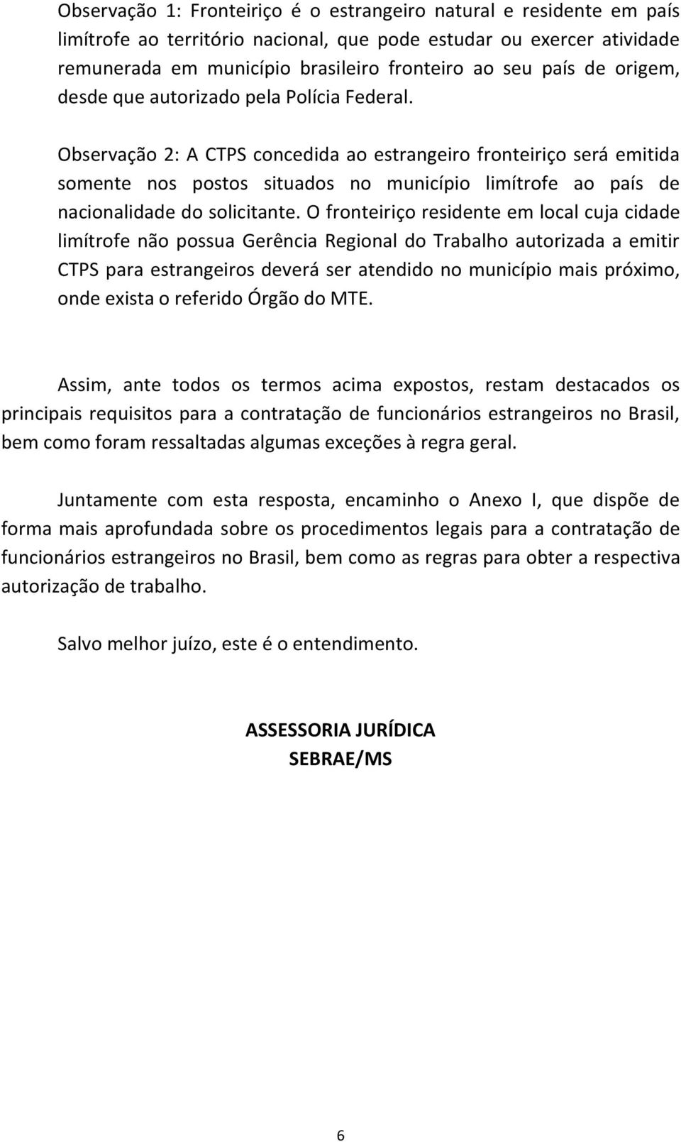 Observação 2: A CTPS concedida ao estrangeiro fronteiriço será emitida somente nos postos situados no município limítrofe ao país de nacionalidade do solicitante.