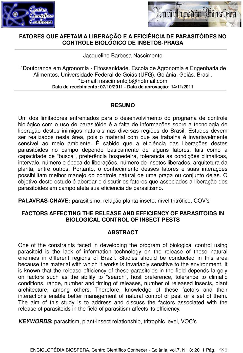 com Data de recebimento: 07/10/2011 - Data de aprovação: 14/11/2011 RESUMO Um dos limitadores enfrentados para o desenvolvimento do programa de controle biológico com o uso de parasitóide é a falta