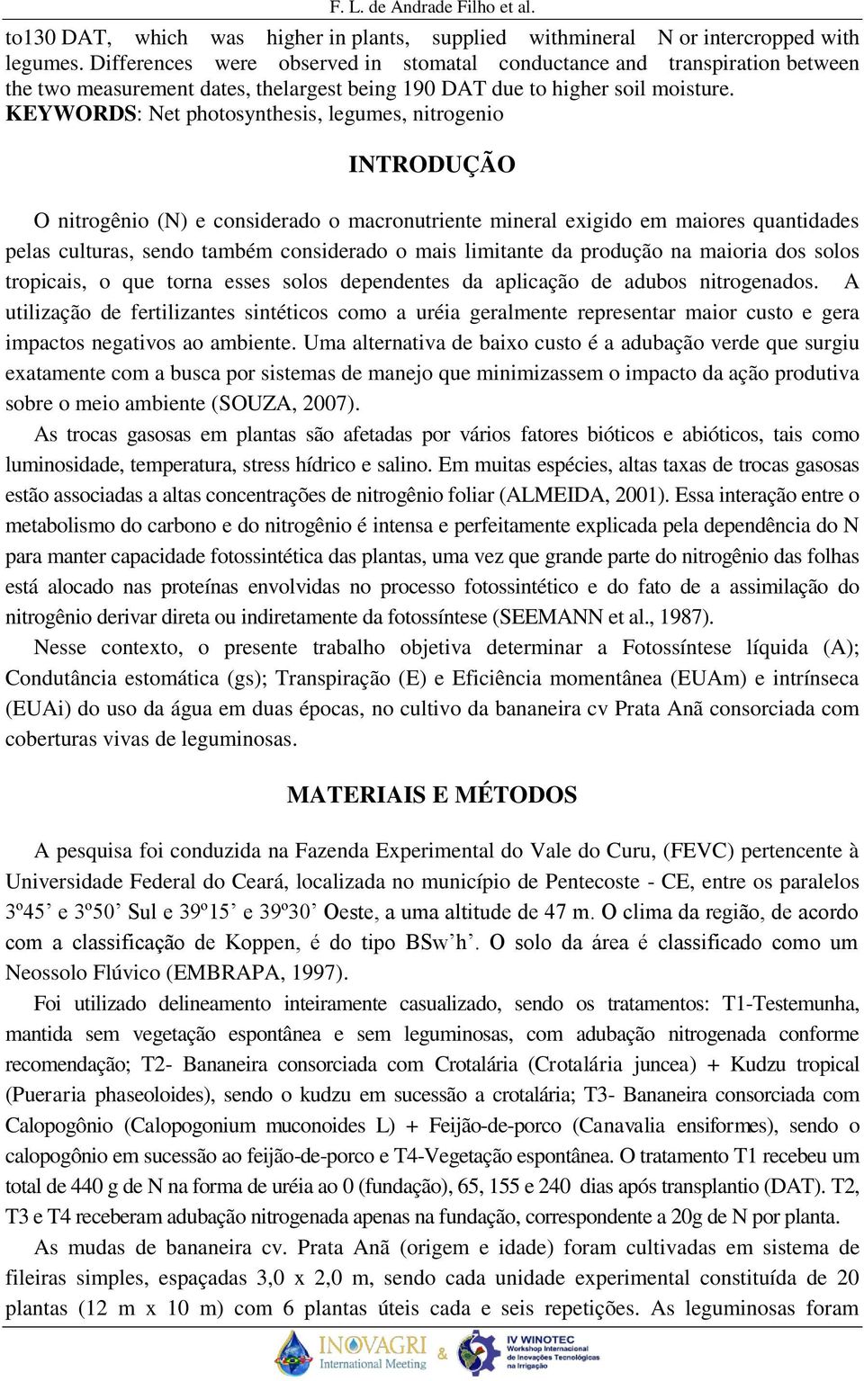 KEYWORDS: Net photosynthesis, legumes, nitrogenio INTRODUÇÃO O nitrogênio (N) e considerado o macronutriente mineral exigido em maiores quantidades pelas culturas, sendo também considerado o mais