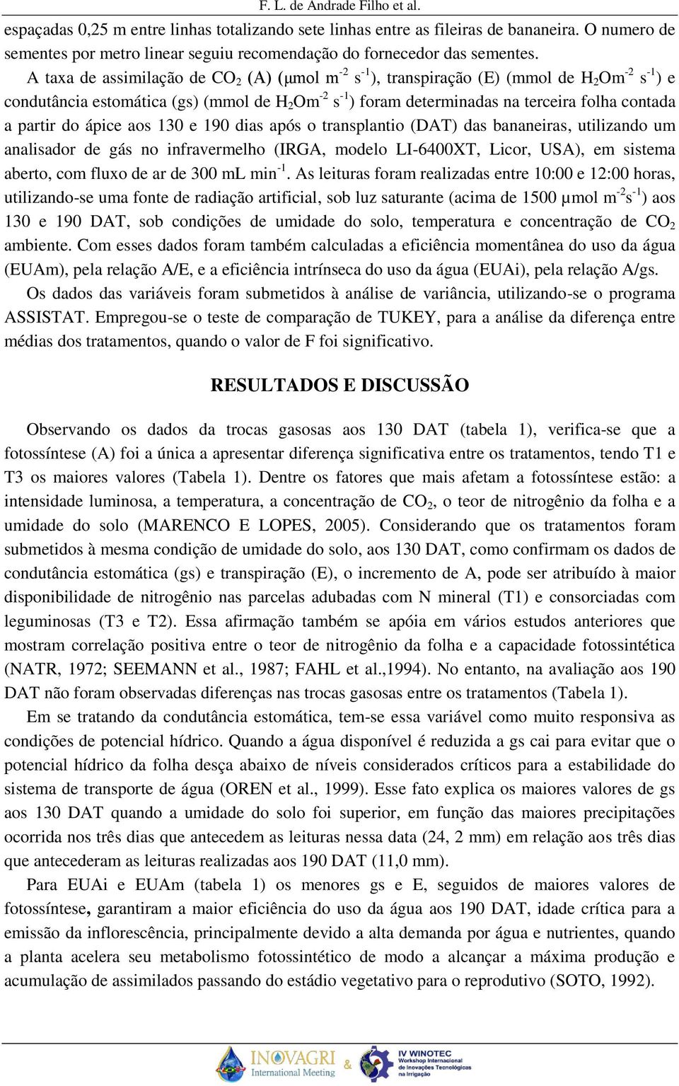 partir do ápice aos 130 e 190 dias após o transplantio (DAT) das bananeiras, utilizando um analisador de gás no infravermelho (IRGA, modelo LI-6400XT, Licor, USA), em sistema aberto, com fluxo de ar