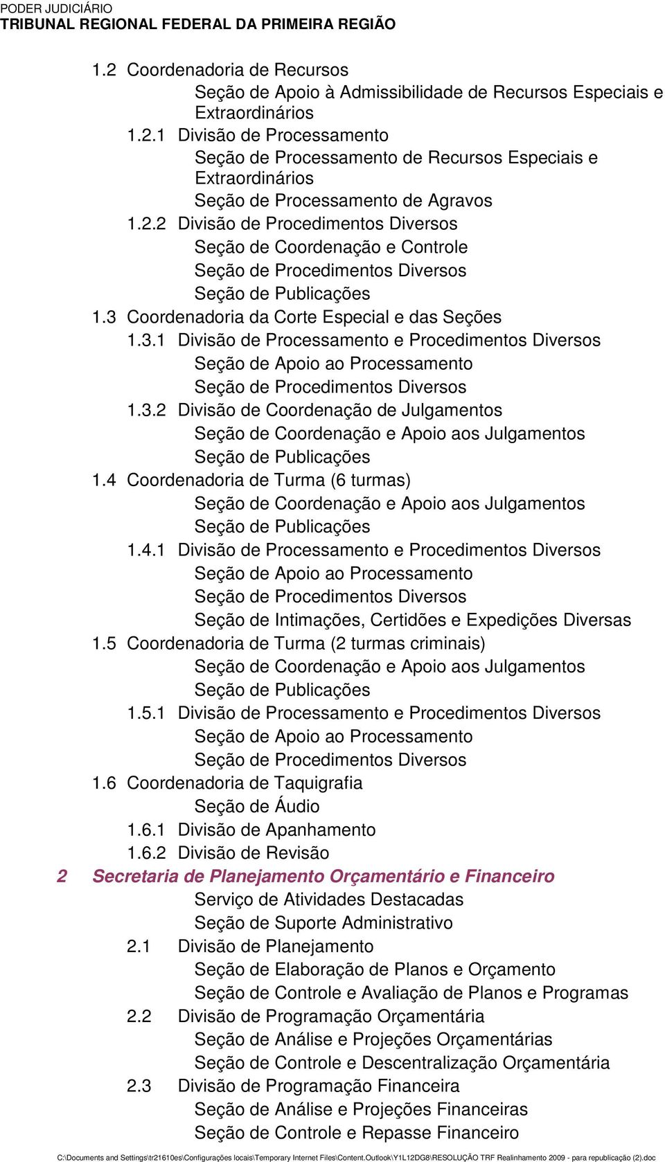 Coordenadoria da Corte Especial e das Seções 1.3.1 Divisão de Processamento e Procedimentos Diversos Seção de Apoio ao Processamento Seção de Procedimentos Diversos 1.3.2 Divisão de Coordenação de Julgamentos Seção de Coordenação e Apoio aos Julgamentos Seção de Publicações 1.