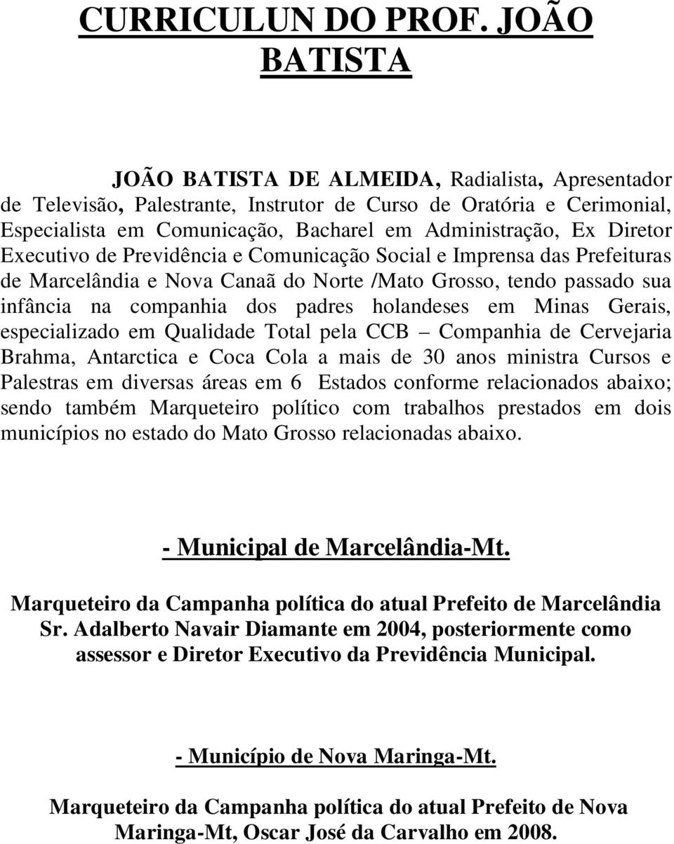 Diretor Executivo de Previdência e Comunicação Social e Imprensa das Prefeituras de Marcelândia e Nova Canaã do Norte /Mato Grosso, tendo passado sua infância na companhia dos padres holandeses em