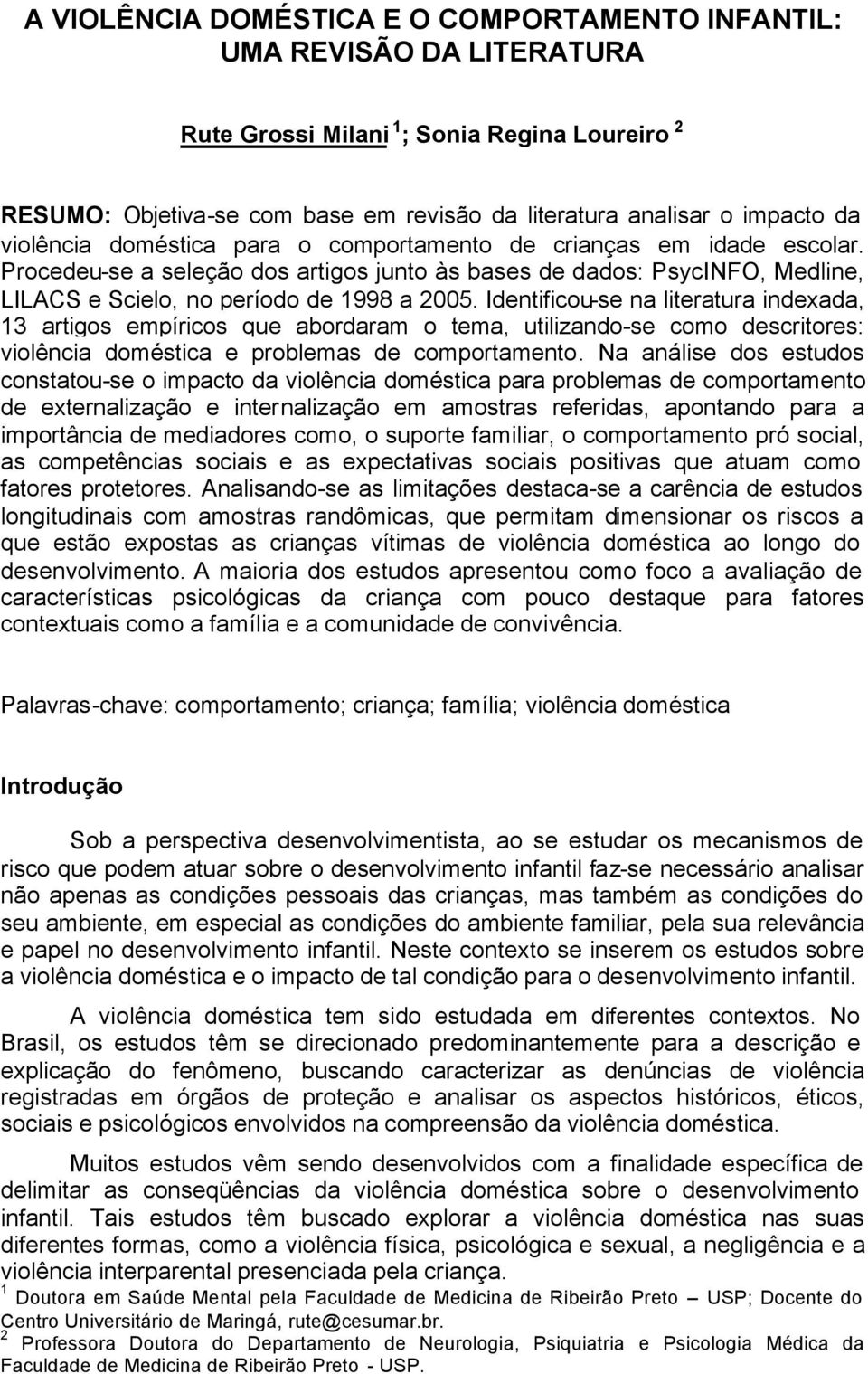 Identificou-se na literatura indexada, 13 artigos empíricos que abordaram o tema, utilizando-se como descritores: violência doméstica e problemas de comportamento.