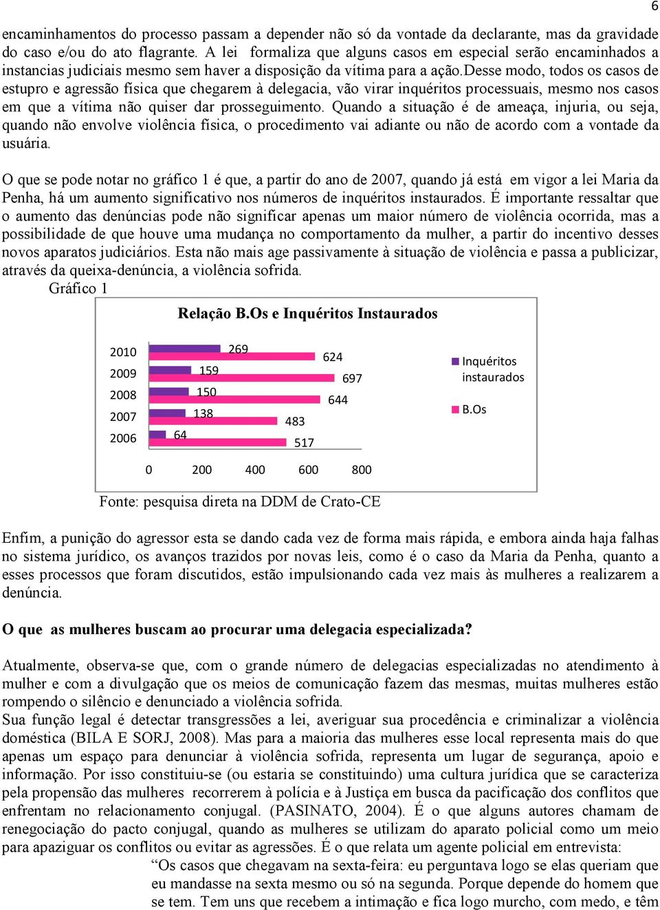 desse modo, todos os casos de estupro e agressão física que chegarem à delegacia, vão virar inquéritos processuais, mesmo nos casos em que a vítima não quiser dar prosseguimento.