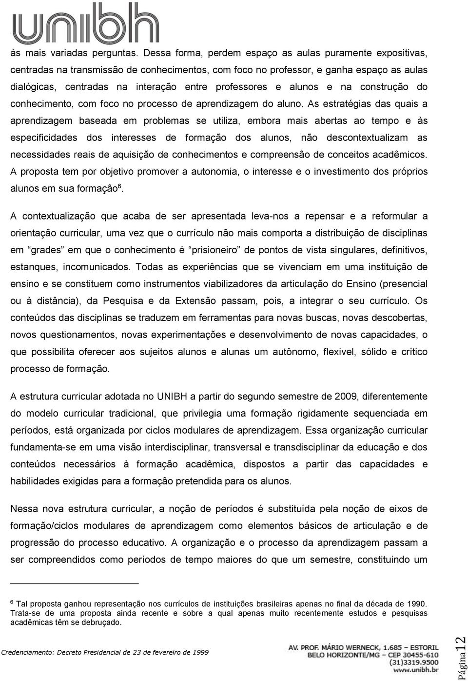 professores e alunos e na construção do conhecimento, com foco no processo de aprendizagem do aluno.