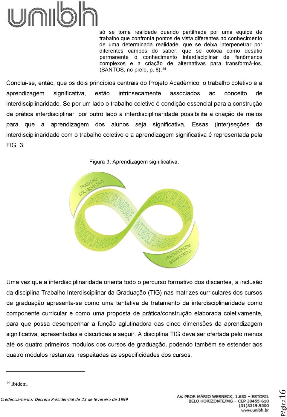 14 Conclui-se, então, que os dois princípios centrais do Projeto Acadêmico, o trabalho coletivo e a aprendizagem significativa, estão intrinsecamente associados ao conceito de interdisciplinaridade.